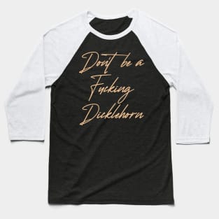 Don't be a Dicklehorn (light) Baseball T-Shirt